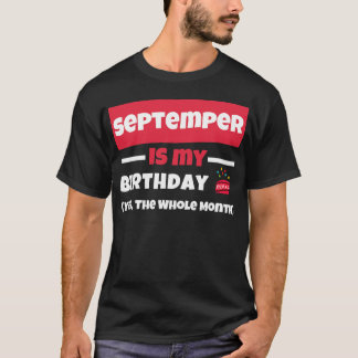 Funny September Is My Birthday Yes The Whole Month T-Shirt