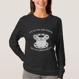 Funny Sewing  Fun and Games Till the Bobbin Runs O T-Shirt