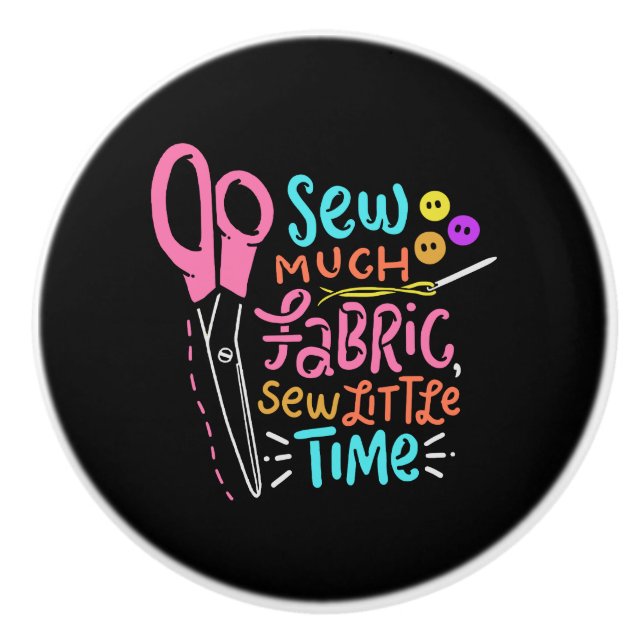 Funny Sewing - Sew Much Fabric Ceramic Knob (Front)