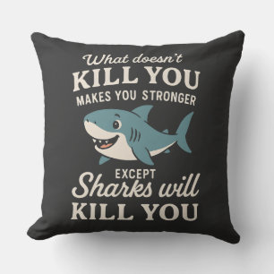 Funny Shark Quote: What Doesn't Kill You Makes You Throw Pillow