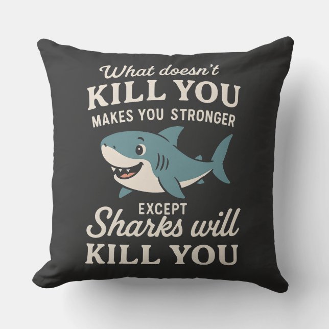 Funny Shark Quote: What Doesn't Kill You Makes You Throw Pillow (Front)