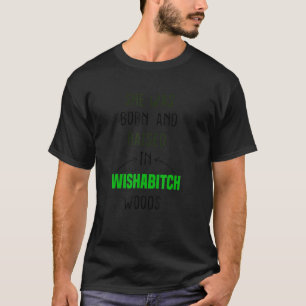 Funny She Was Born And Raised In Wishabitch Woods  T-Shirt