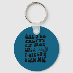 Funny she's but farts like a t-rex on a bean diet  keychain