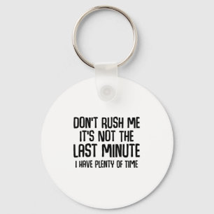 Funny Shirts About Being Late Don't Rush Me Funny  Keychain