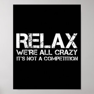 Funny Shirts, Relax Were All Crazy Its Not A Compe Poster