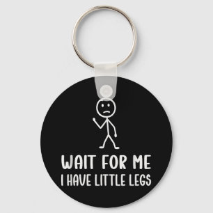 Funny Short Legs Humour Jokes Wait For Me, I Have Keychain