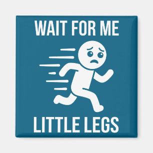 Funny Short Legs Jokes Memes Wait For Me, I Have L Magnet