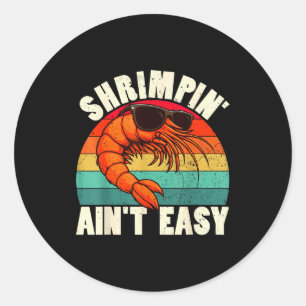 Funny Shrimn' Ain't Easy Shrimp Cool Fishing Fishe Classic Round Sticker