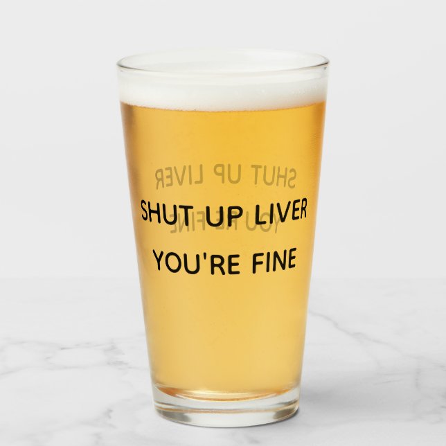 Funny  Shut up Liver You're Fine Beer Stein Glass (Front Filled)