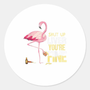 Funny Shut Up Liver Youre Fine Flamingo Drin Classic Round Sticker