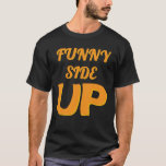 Funny side up T-Shirt<br><div class="desc">You can change the text. Also the colour of the text can be customized by you.</div>