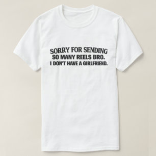 Funny Single "Sorry For Sending So Many Reels" T-Shirt