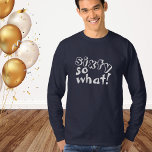 Funny Sixty so what Quote 60th Birthday  T-Shirt<br><div class="desc">Funny Sixty so what Inspirational Quote 60th Birthday Long Sleeve T-Shirt. This t-shirt is perfect for someone celebrating the 60th birthday. It comes with a funny and inspirational quote 60 so what in modern white typography, and is ideal for a person with a sense of humour. Great as a funny...</div>