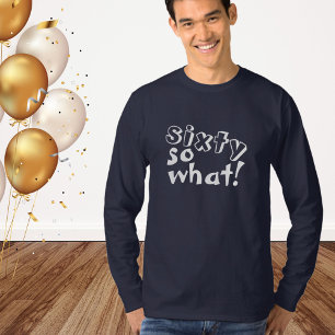 Funny Sixty so what Quote 60th Birthday  T-Shirt