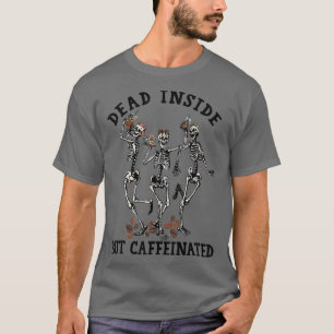 Funny Skeleton Drinking Coffee Dead Inside But Caf T-Shirt