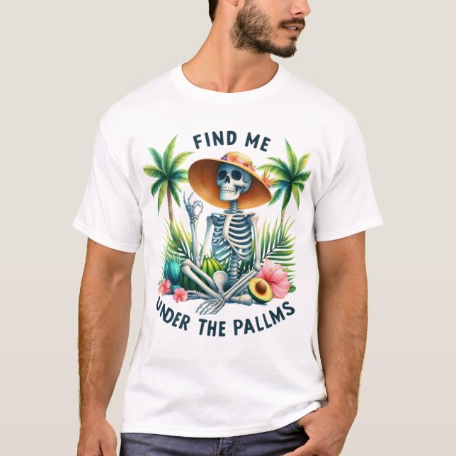 Funny skeleton Find me under the Palms summer T-Shirt (Front)