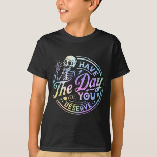 Funny Skeleton Have The Day You Deserve Motivation T-Shirt