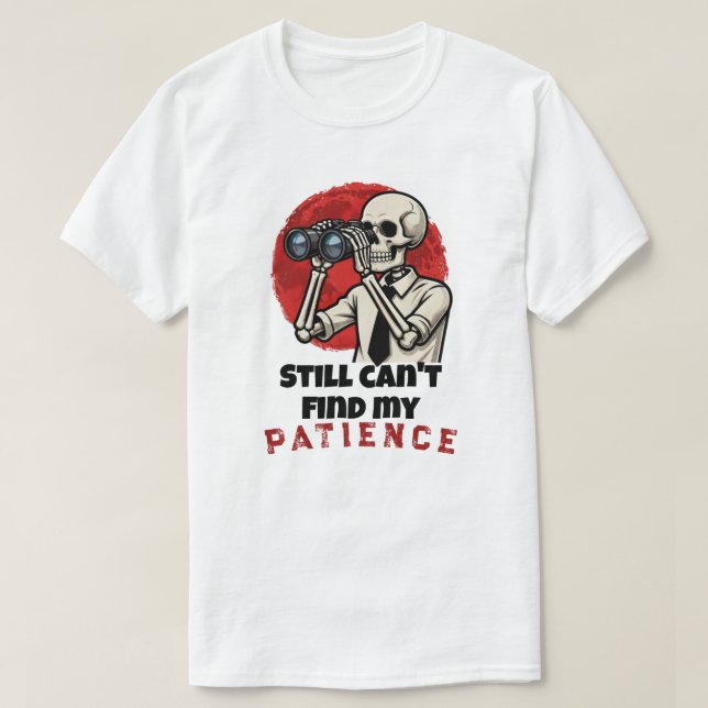 Funny Skeleton Patience Quote T-Shirt (Design Front)