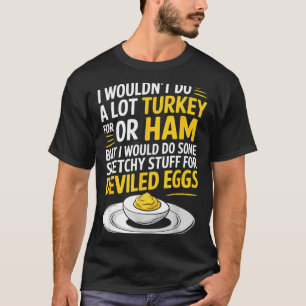 Funny Sketchy Stuff For Deviled Eggs Saying Food H T-Shirt