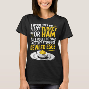 Funny Sketchy Stuff For Deviled Eggs Saying Food H T-Shirt