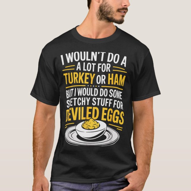 Funny Sketchy Stuff For Deviled Eggs Saying Food H T-Shirt (Front)