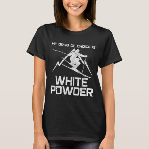 Funny Ski Shirt - My Drug Of Choice Is White Powde