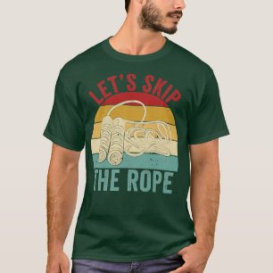 Funny Skipping Rope Jumping Rope Lets Skip The Rop T-Shirt