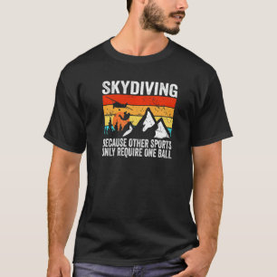 Funny Skydiver Because Other Sports Only Require S T-Shirt