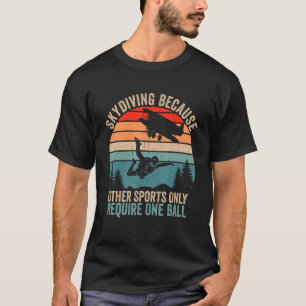 Funny Skydiving Because Other Sports Require One B T-Shirt