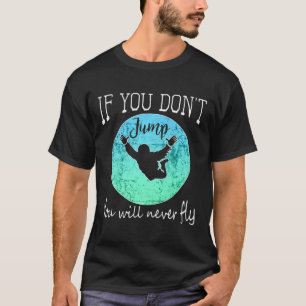 Funny Skydiving Design If You Dont Jump You Wont F T-Shirt