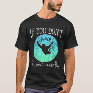 Funny Skydiving Design If You Dont Jump You Wont F T-Shirt