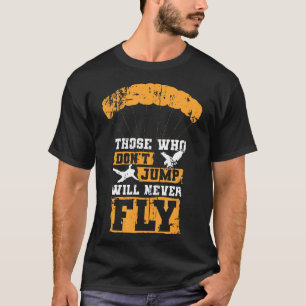 Funny Skydiving Those Who Dont Jump Will Never Fly T-Shirt