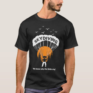 Funny Skydiving We Know Why The Birds Sing Parachu T-Shirt