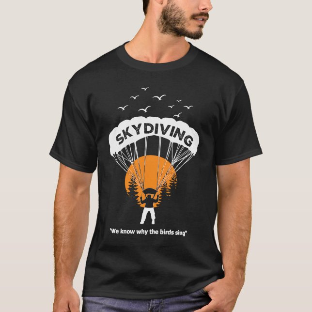 Funny Skydiving We Know Why The Birds Sing Parachu T-Shirt (Front)