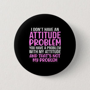 Funny Slogan, I Don't Have An Attitude Problem, Sy 2 Inch Round Button