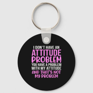 Funny Slogan, I Don't Have An Attitude Problem, Sy Keychain