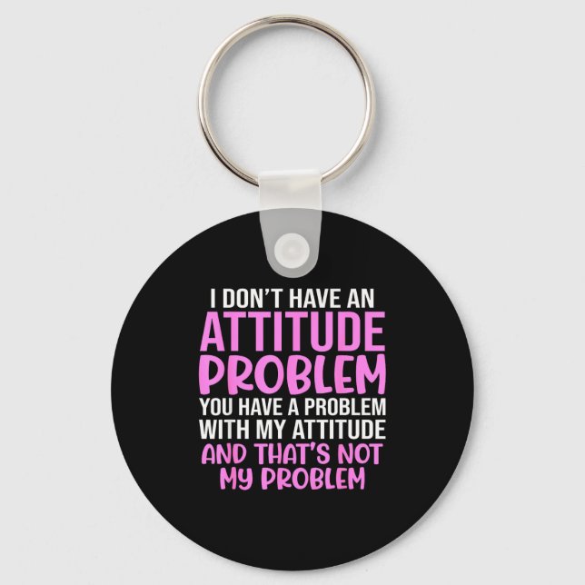 Funny Slogan, I Don't Have An Attitude Problem, Sy Keychain (Front)