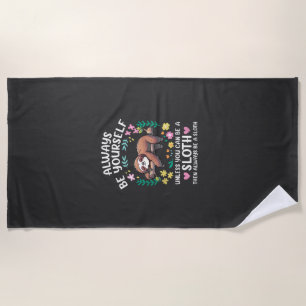 Funny Sloth Always Be Yourself, Unless You Can Be  Beach Towel