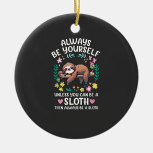 Funny Sloth Always Be Yourself, Unless You Can Be  Ceramic Ornament