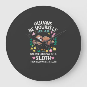 Funny Sloth Always Be Yourself, Unless You Can Be  Large Clock