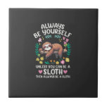 Funny Sloth Always Be Yourself, Unless You Can Be  Tile<br><div class="desc">Funny Sloth Always Be Yourself,  Unless You Can Be a Sloth T-Shirt</div>