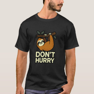 Funny Sloth Donu2019t Hurry Graphic Relaxing Anima T-Shirt