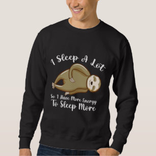 Funny Sloth Humor Quote I Sleep A Lot So I Have Mo Sweatshirt