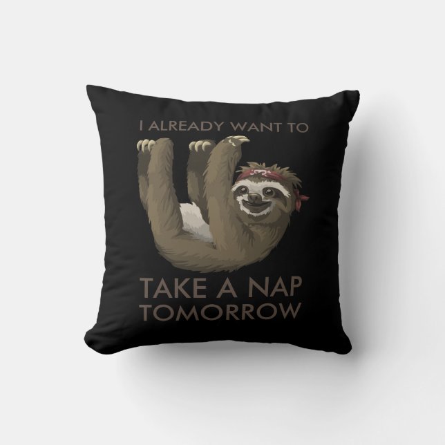 Funny sloth I already want to take a nap tomorrow Throw Pillow (Front)