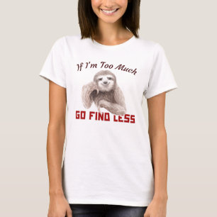 Funny Sloth If I'm too much go find less T-Shirt