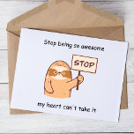 Funny sloth postcard<br><div class="desc">This hilarious design features an adorable sloth holding up a stop sign with the playful message, "Stop being so awesome, my heart can't take it." The sloth's cute expression and the bold, colourful lettering make for a fun and eye-catching design that is sure to brighten up anyone's day. Whether you're...</div>