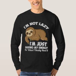 Funny Sloth Saying I M Not Lazy I M Just Saving My T-Shirt
