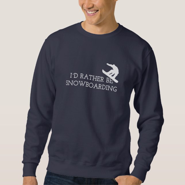 Funny Snowboarding - I'd Rather Be Snowboarding Sweatshirt (Front)