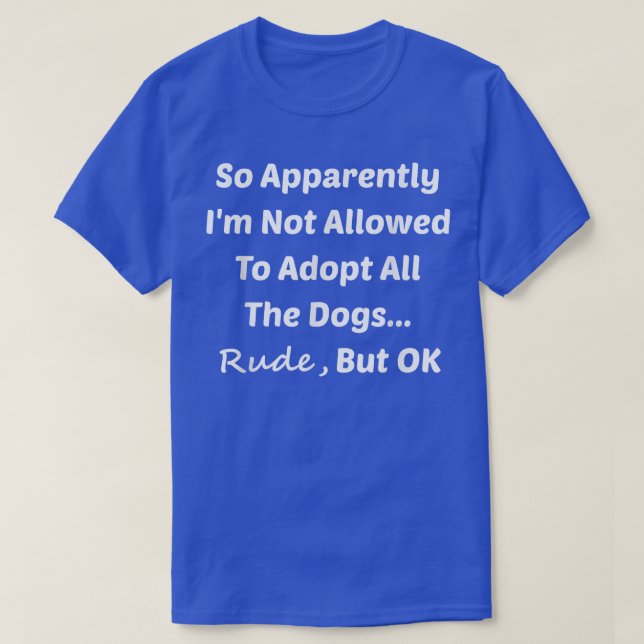 Funny So Apparently I'm Not Allowed To Adopt All T T-Shirt (Design Front)