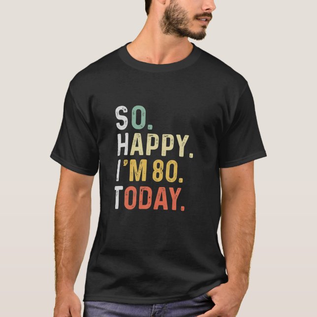Funny So Happy I'm 80 Yo Today Retro 80th Birthday T-Shirt (Front)